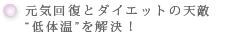 元気回復とダイエットの天敵“低体温”を解決!